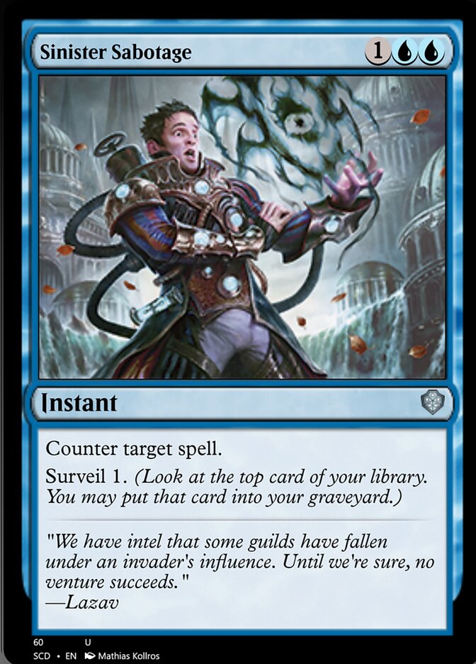 Sinister Sabotage
 Counter target spell.
Surveil 1. (Look at the top card of your library. You may put that card into your graveyard.)